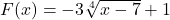 F(x) = -3\sqrt[4]{x - 7} +1