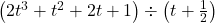 \left(2t^3+t^2+2t+1 \right) \div \left(t + \frac{1}{2} \right)