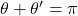 \theta + \theta' = \pi