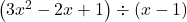 \left(3x^2-2x+1 \right) \div \left(x-1\right)