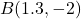 B(1.3, -2)