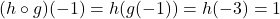 (h\circ g)(-1) = h(g(-1)) = h(-3) = 1