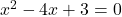 x^2 - 4x + 3 = 0