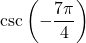 \csc \left( -\dfrac{7\pi}{4} \right)