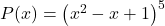 P(x) = \left(x^2-x+1\right)^5