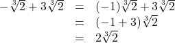 \[\begin{array}{rcl} -\sqrt[3]{2} + 3\sqrt[3]{2} &=& (-1)\sqrt[3]{2} + 3 \sqrt[3]{2} \\ &=& (-1+3)\sqrt[3]{2} \\ &=& 2\sqrt[3]{2} \\ \end{array}\]