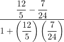 \dfrac{\dfrac{12}{5} - \dfrac{7}{24}}{1 + \left(\dfrac{12}{5}\right) \left(\dfrac{7}{24}\right)}