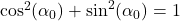 \cos^2(\alpha_{0}) + \sin^2(\alpha_{0}) = 1