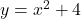 y = x^2 + 4