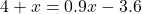 4+x = 0.9x - 3.6