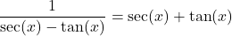 \dfrac{1}{\sec(x) - \tan(x)} = \sec(x) + \tan(x)