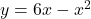 y = 6x - x^2