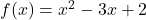 f(x) = x^2 - 3x + 2