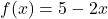 f(x) = 5-2x