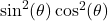 \sin^{2}(\theta) \cos^{2}(\theta)