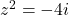 z^2 = -4i