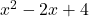 x^2 - 2x + 4