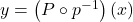 y = \left( P \circ p^{-1}\right)(x)