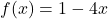 f(x) = 1-4x