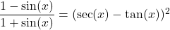 \dfrac{1 - \sin(x)}{1 + \sin(x)} = (\sec(x) - \tan(x))^{2}