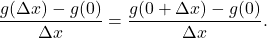 \[ \dfrac{g(\Delta x)-g(0)}{\Delta x} = \dfrac{g(0+\Delta x)-g(0)}{\Delta x}.\]