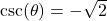 \csc(\theta) = -\sqrt{2}