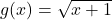 g(x) = \sqrt{x+1}