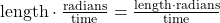 \text{length} \cdot \frac{\text{radians}}{\text{time}} = \frac{\text{length} \cdot \text{radians}}{\text{time}}