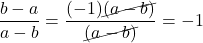 \dfrac{b-a}{a-b} = \dfrac{(-1)\cancel{(a-b)}}{\cancel{(a-b)}} = -1