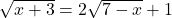 \sqrt{x+3} = 2\sqrt{7-x} + 1