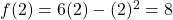 f(2) = 6(2)-(2)^2 = 8