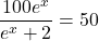 \dfrac{100e^{x}}{e^{x}+2}=50