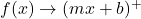 f(x) \rightarrow (mx+b)^{+}