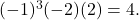 (-1)^3(-2)(2) = 4.