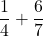 \dfrac{1}{4} + \dfrac{6}{7}