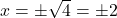 x = \pm \sqrt{4} = \pm 2