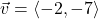 \vec{v} = \left\langle -2, -7 \right\rangle