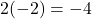 2(-2) = -4