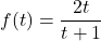 f(t) = \dfrac{2t}{t+1}