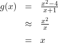 \[ \begin{array}{rcl} g(x) &=& \frac{x^2-4}{x+1} \\[6pt] &\approx & \frac{x^2}{x} \\[6pt] &=& x \end{array} \]