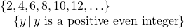 \left\{ 2, 4, 6, 8, 10, 12, \ldots \right\} \\ = \left\{ y \, | \, y \text{  is a positive even integer} \right\}