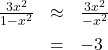 \[ \begin{array}{rcl} \frac{3x^2}{1-x^2} &\approx & \frac{3x^2}{-x^2} \\[6pt] &=& -3 \end{array} \]