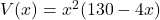 V(x) = x^2 (130-4x)