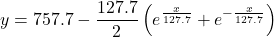 \[y = 757.7 - \frac{127.7}{2}\left(e^{\frac{x}{127.7}} + e^{-\frac{x}{127.7}}\right)\]