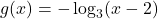 g(x) = -\log_{3}(x-2)