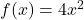 f(x) = 4x^2