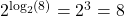 2^{\log_{2}(8)} = 2^3 = 8