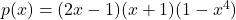 p(x) = (2x-1)(x+1)(1-x^4)