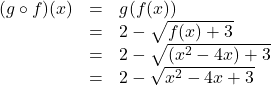 \[\begin{array}{rcl} (g \circ f)(x) &=& g(f(x)) \\ &=& 2 - \sqrt{f(x)+3} \\ &=& 2 - \sqrt{\left(x^2-4x\right)+3} \\ &=& 2 - \sqrt{x^2-4x+3} \end{array}\]