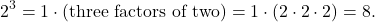 \[2^3 = 1 \cdot (\text{three factors of two}) = 1 \cdot (2 \cdot 2 \cdot 2) = 8.\]